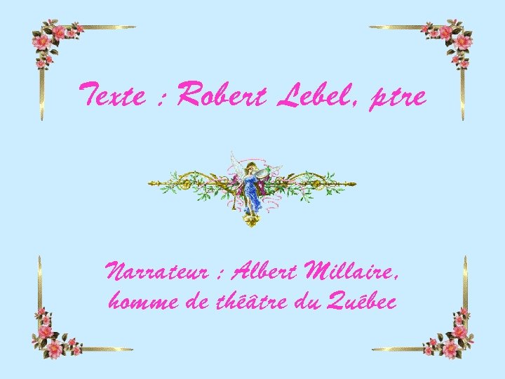 Texte : Robert Lebel, ptre Narrateur : Albert Millaire, homme de théâtre du Québec