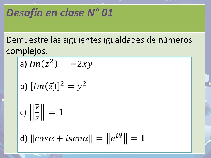 Desafío en clase N° 01 Demuestre las siguientes igualdades de números complejos. 