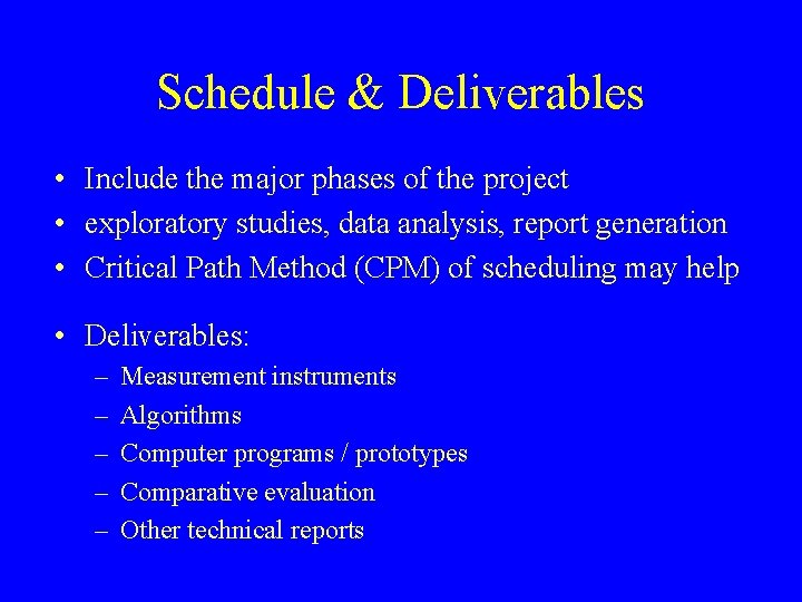 Schedule & Deliverables • Include the major phases of the project • exploratory studies,