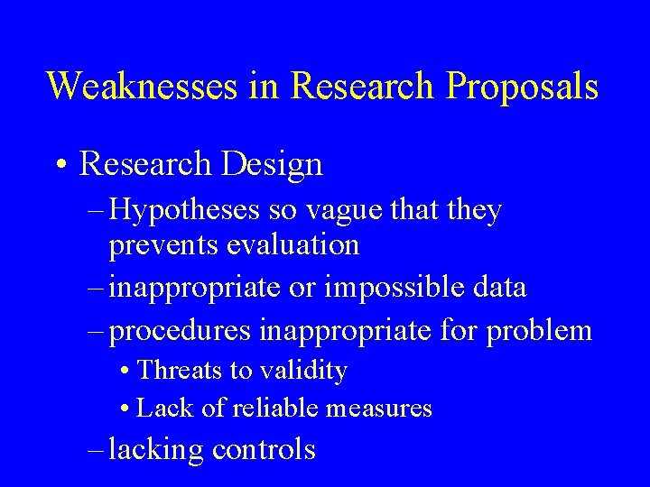 Weaknesses in Research Proposals • Research Design – Hypotheses so vague that they prevents