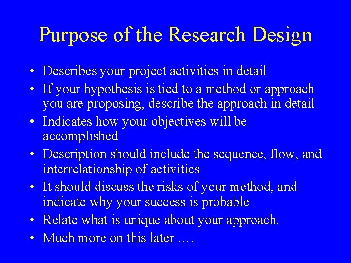 Purpose of the Research Design • Describes your project activities in detail • If