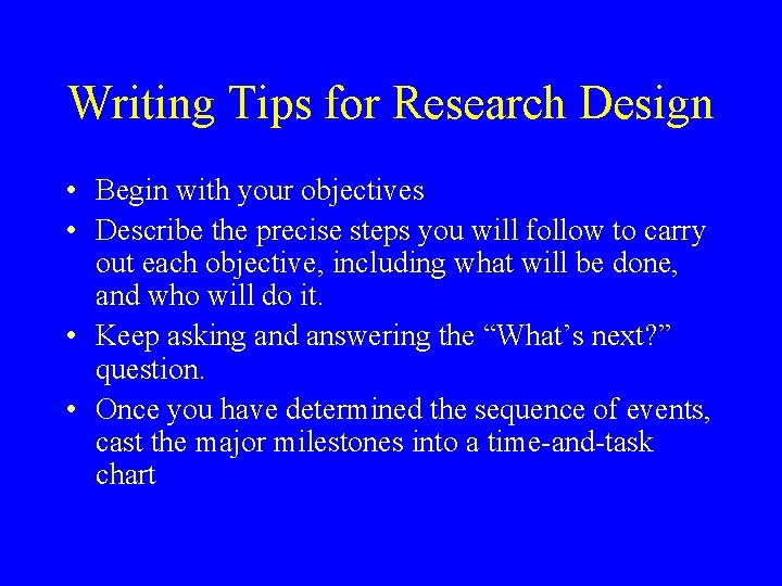Writing Tips for Research Design • Begin with your objectives • Describe the precise