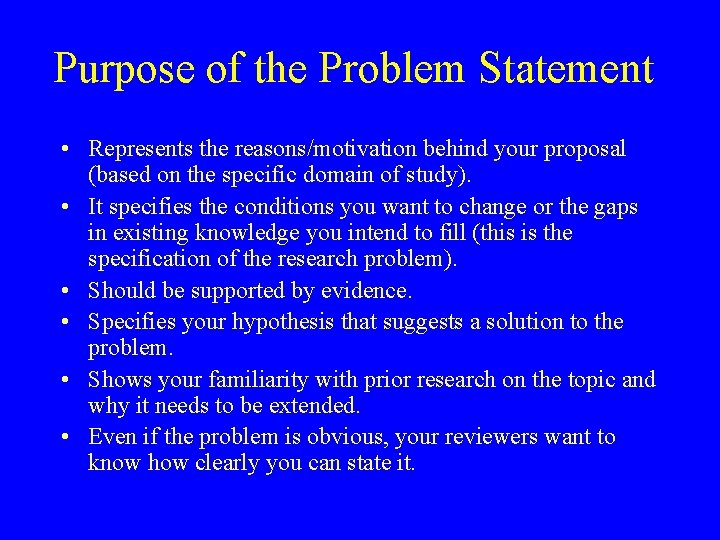 Purpose of the Problem Statement • Represents the reasons/motivation behind your proposal (based on