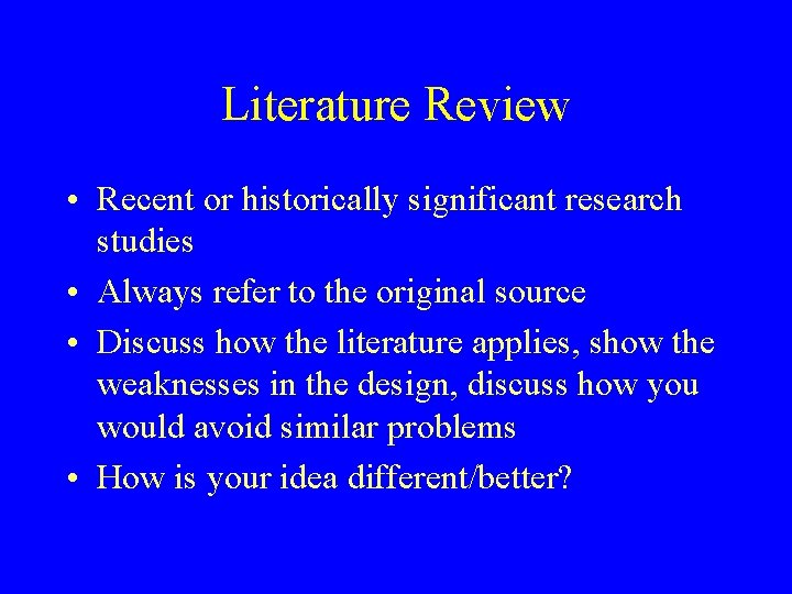 Literature Review • Recent or historically significant research studies • Always refer to the