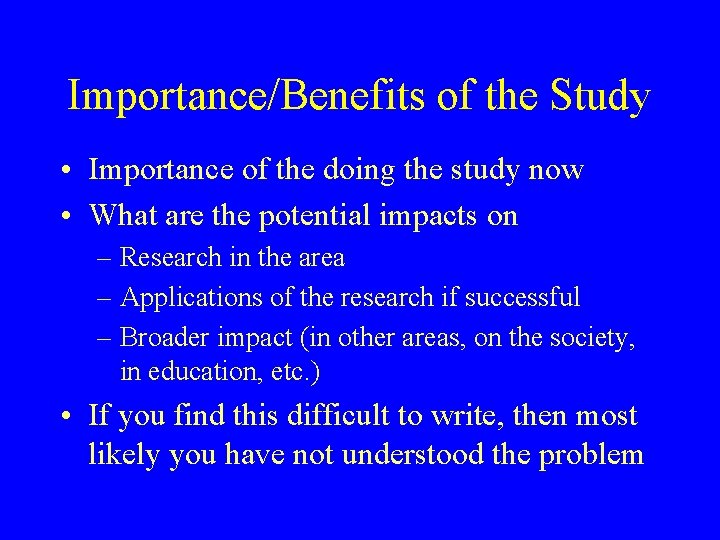 Importance/Benefits of the Study • Importance of the doing the study now • What