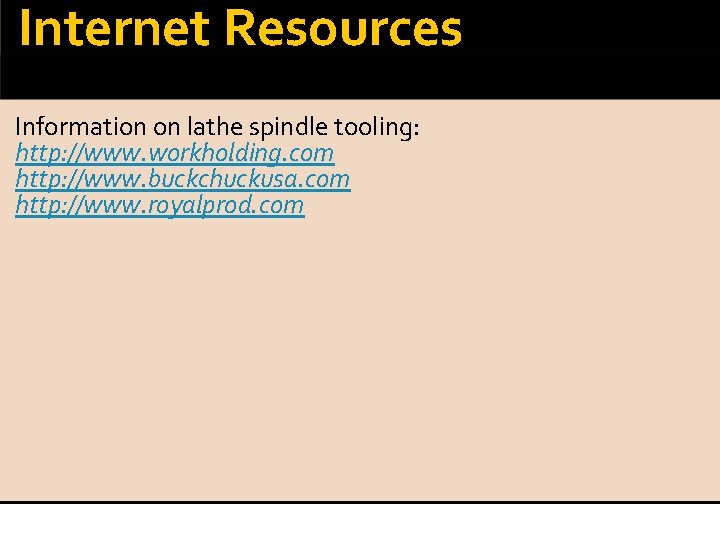 Internet Resources Information on lathe spindle tooling: http: //www. workholding. com http: //www. buckchuckusa.