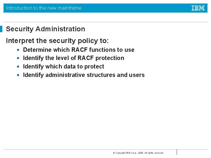 Introduction to the new mainframe Security Administration Interpret the security policy to: • •