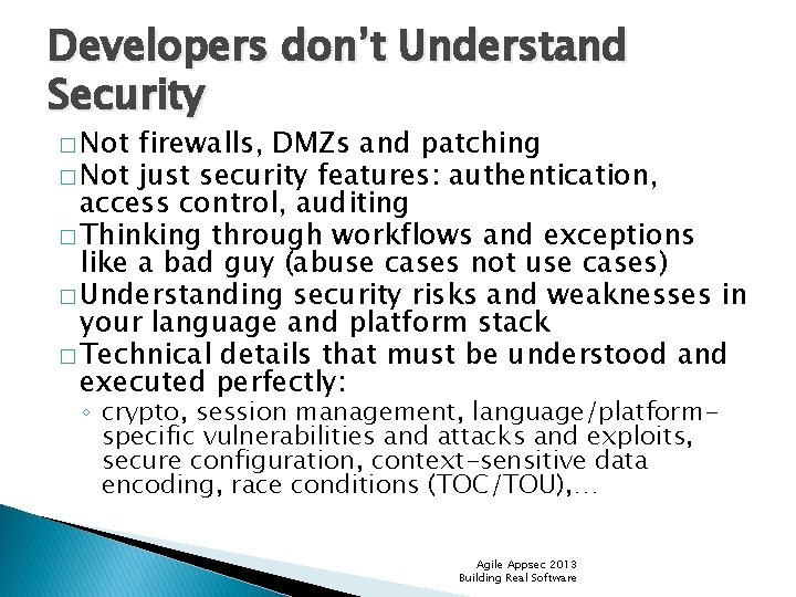 Developers don’t Understand Security � Not firewalls, DMZs and patching � Not just security