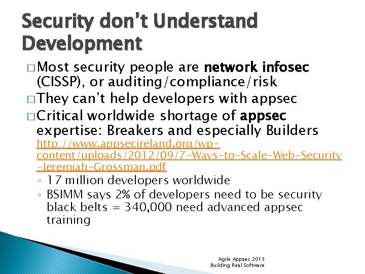 Security don’t Understand Development � Most security people are network infosec (CISSP), or auditing/compliance/risk