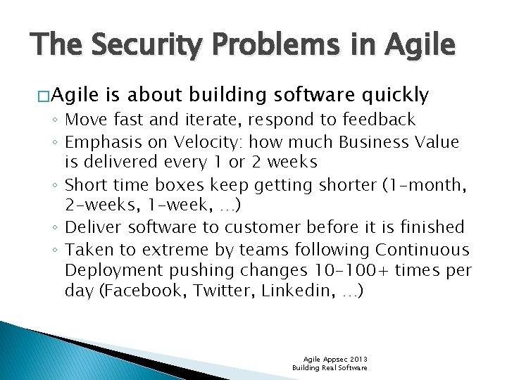The Security Problems in Agile � Agile is about building software quickly ◦ Move