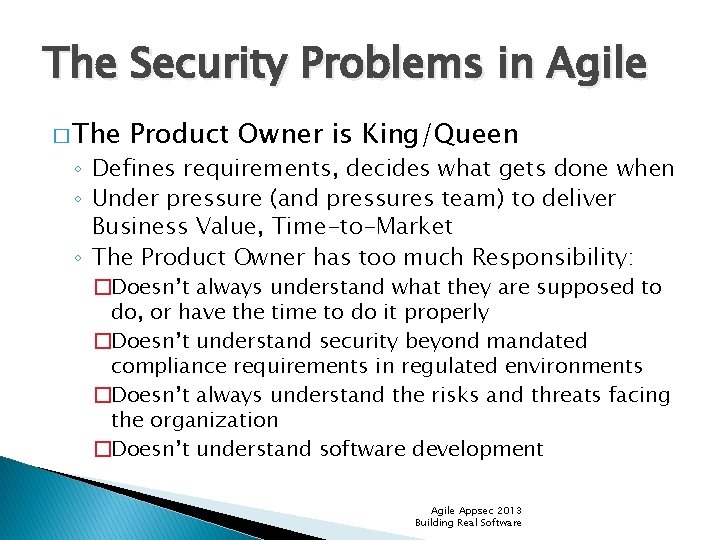 The Security Problems in Agile � The Product Owner is King/Queen ◦ Defines requirements,