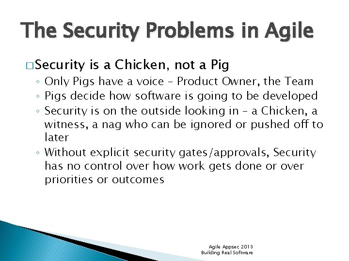 The Security Problems in Agile � Security is a Chicken, not a Pig ◦