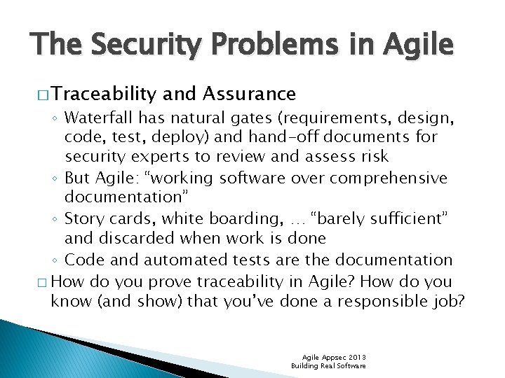 The Security Problems in Agile � Traceability and Assurance ◦ Waterfall has natural gates