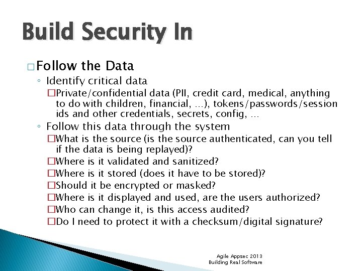 Build Security In � Follow the Data ◦ Identify critical data �Private/confidential data (PII,