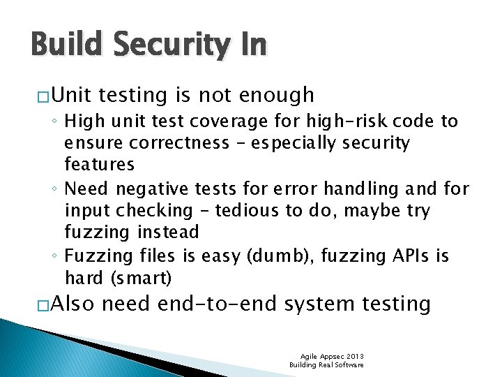 Build Security In �Unit testing is not enough �Also need end-to-end system testing ◦