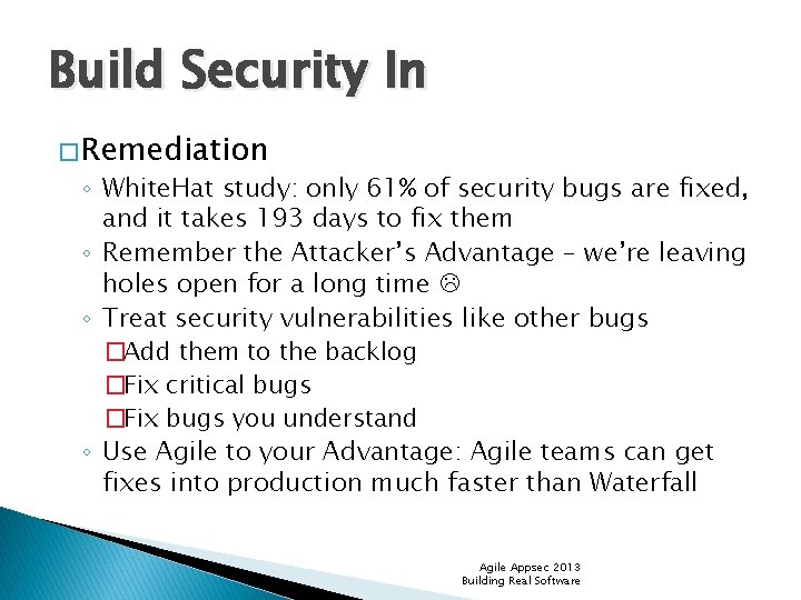 Build Security In � Remediation ◦ White. Hat study: only 61% of security bugs