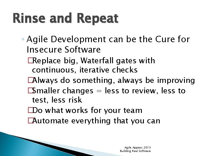 Rinse and Repeat ◦ Agile Development can be the Cure for Insecure Software �Replace