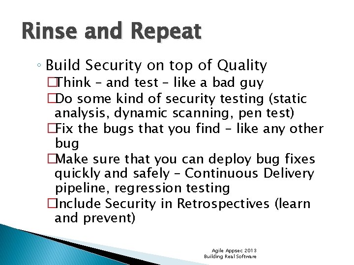 Rinse and Repeat ◦ Build Security on top of Quality �Think – and test