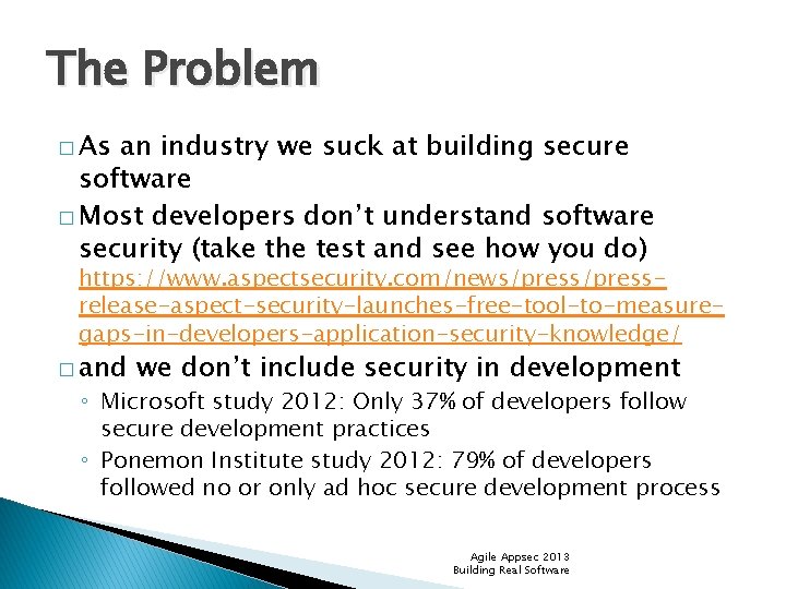 The Problem � As an industry we suck at building secure software � Most