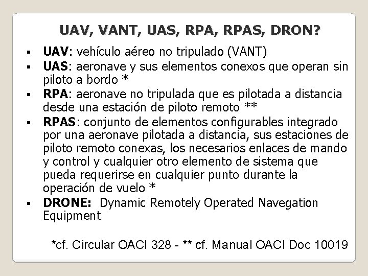 UAV, VANT, UAS, RPAS, DRON? UAV: vehículo aéreo no tripulado (VANT) UAS: aeronave y