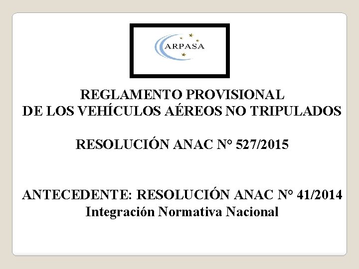 REGLAMENTO PROVISIONAL DE LOS VEHÍCULOS AÉREOS NO TRIPULADOS RESOLUCIÓN ANAC N° 527/2015 ANTECEDENTE: RESOLUCIÓN