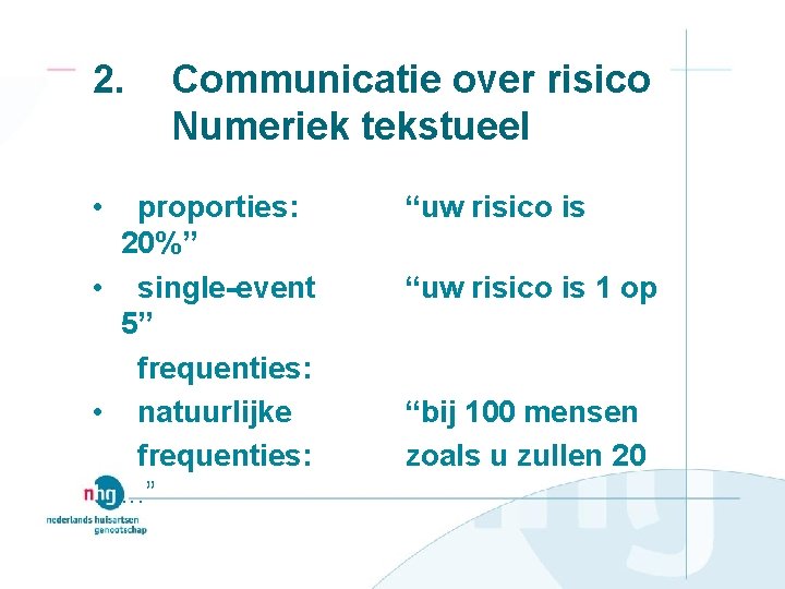 2. • Communicatie over risico Numeriek tekstueel proporties: 20%” • single-event 5” frequenties: •