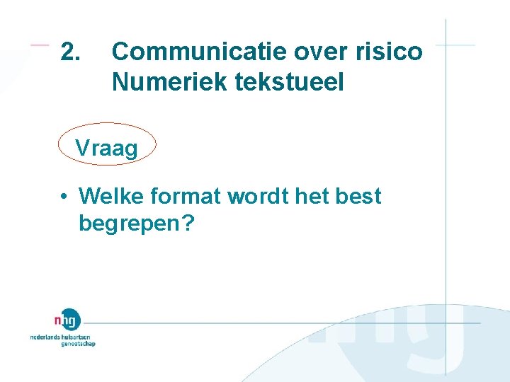 2. Communicatie over risico Numeriek tekstueel Vraag • Welke format wordt het best begrepen?