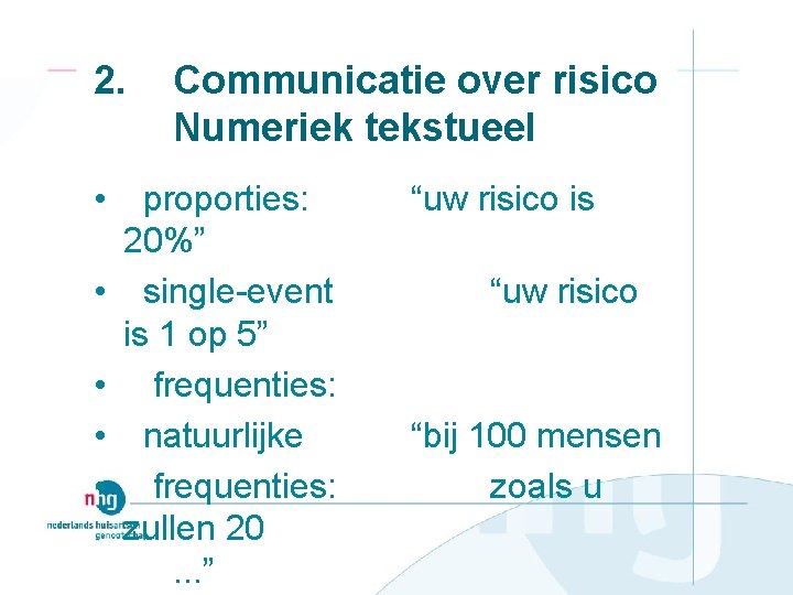 2. • • • Communicatie over risico Numeriek tekstueel proporties: 20%” single-event is 1