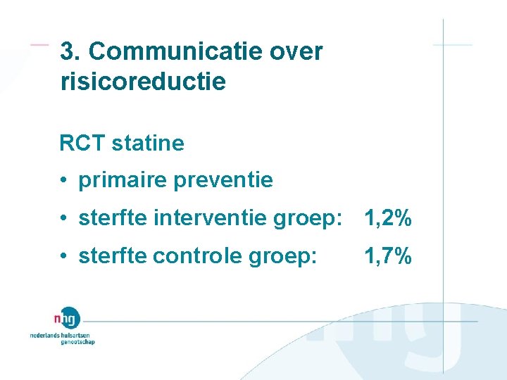 3. Communicatie over risicoreductie RCT statine • primaire preventie • sterfte interventie groep: 1,