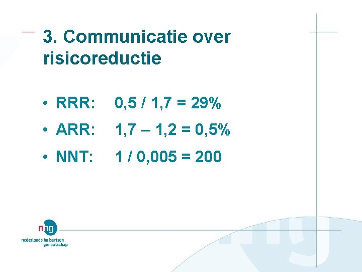 3. Communicatie over risicoreductie • RRR: 0, 5 / 1, 7 = 29% •