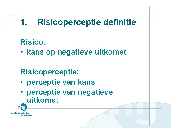 1. Risicoperceptie definitie Risico: • kans op negatieve uitkomst Risicoperceptie: • perceptie van kans