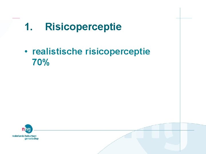 1. Risicoperceptie • realistische risicoperceptie 70% 