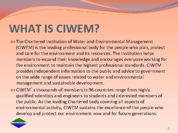 WHAT IS CIWEM? The Chartered Institution of Water and Environmental Management (CIWEM) is the