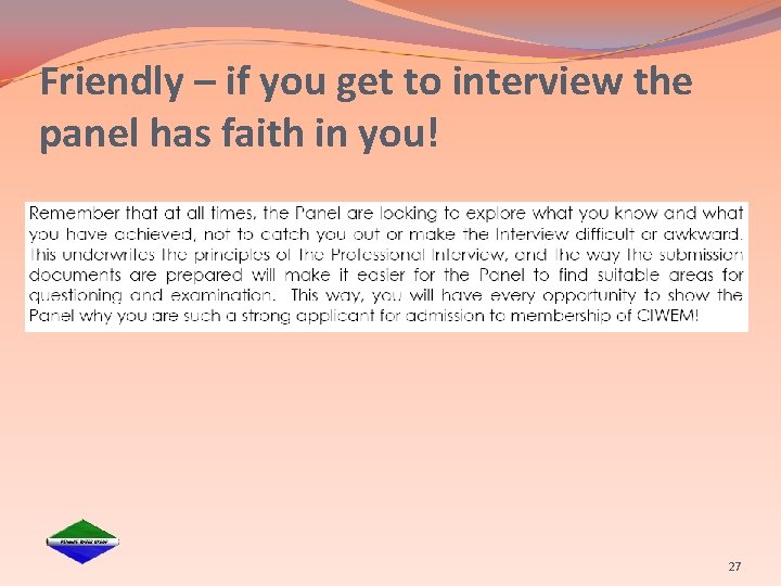 Friendly – if you get to interview the panel has faith in you! 27