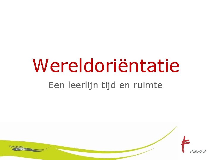 Wereldoriëntatie Een leerlijn tijd en ruimte 