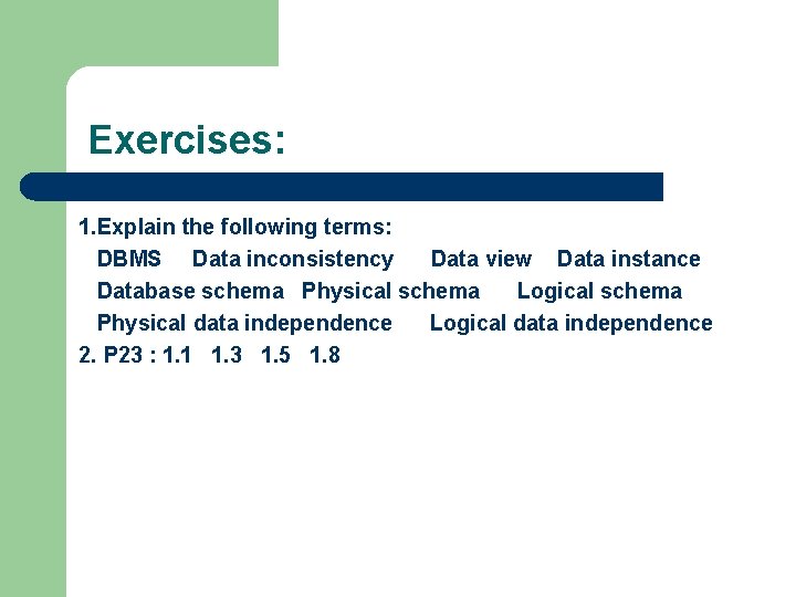 Exercises: 1. Explain the following terms: DBMS Data inconsistency Data view Data instance Database