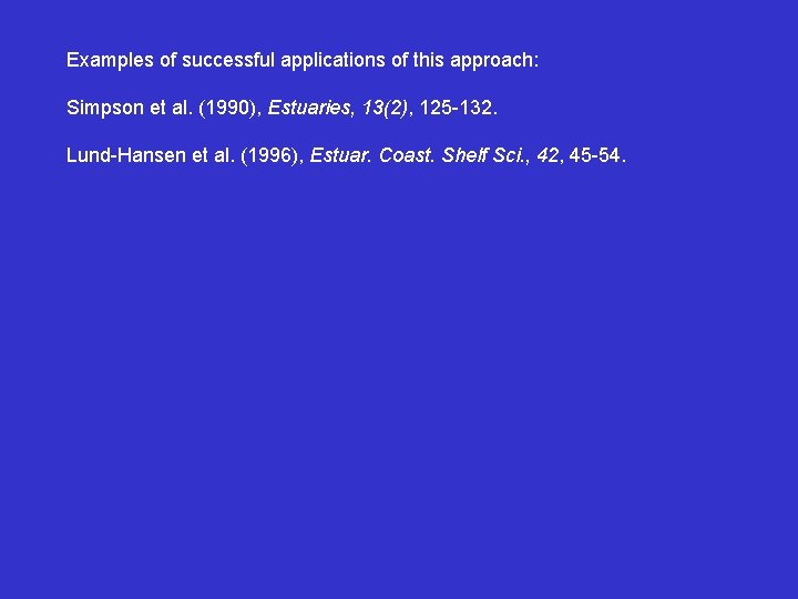 Examples of successful applications of this approach: Simpson et al. (1990), Estuaries, 13(2), 125