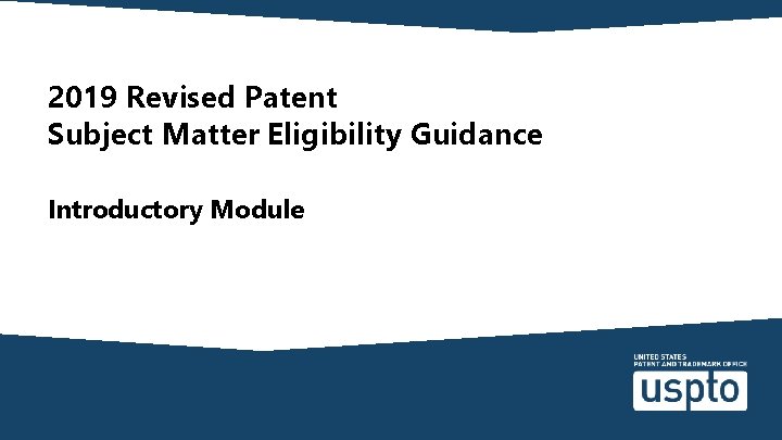 2019 Revised Patent Subject Matter Eligibility Guidance Introductory Module 