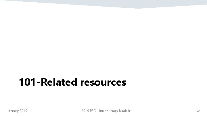 101 -Related resources January 2019 PEG - Introductory Module 29 