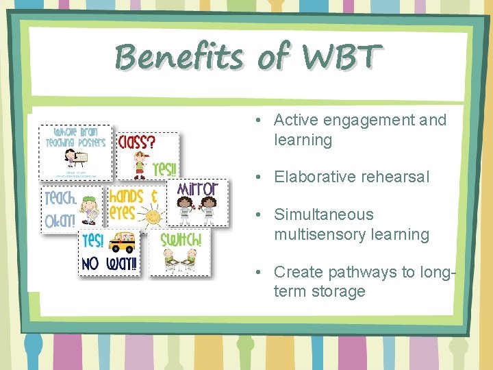 Benefits of WBT • Active engagement and learning • Elaborative rehearsal • Simultaneous multisensory