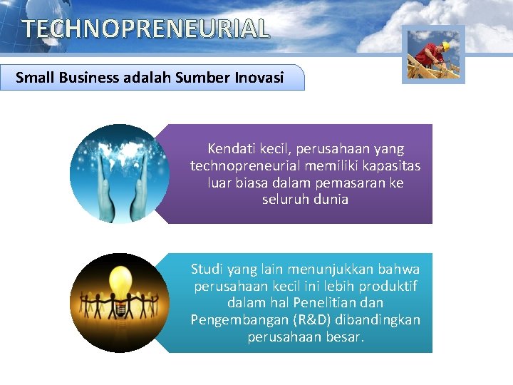 TECHNOPRENEURIAL Small Business bagiadalah Indonesia Sumber Inovasi Kendati kecil, perusahaan yang technopreneurial memiliki kapasitas