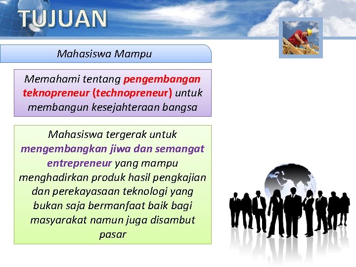 TUJUAN Mahasiswa Mampu Memahami tentang pengembangan teknopreneur (technopreneur) untuk membangun kesejahteraan bangsa Mahasiswa tergerak