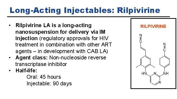 Long-Acting Injectables: Rilpivirine • Rilpivirine LA is a long-acting nanosuspension for delivery via IM