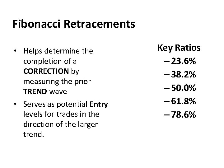Fibonacci Retracements • Helps determine the completion of a CORRECTION by measuring the prior