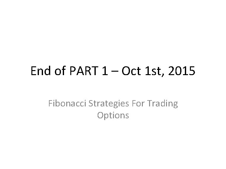 End of PART 1 – Oct 1 st, 2015 Fibonacci Strategies For Trading Options