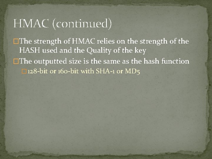 HMAC (continued) �The strength of HMAC relies on the strength of the HASH used