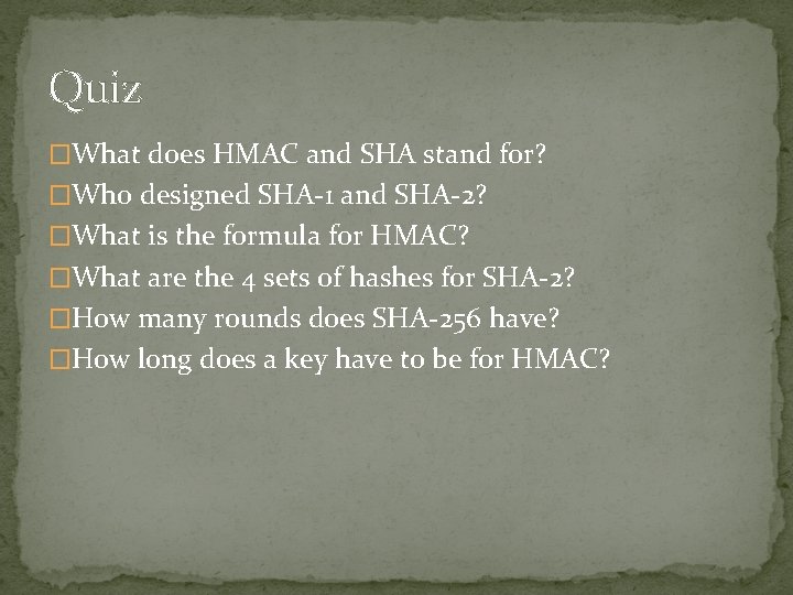 Quiz �What does HMAC and SHA stand for? �Who designed SHA-1 and SHA-2? �What