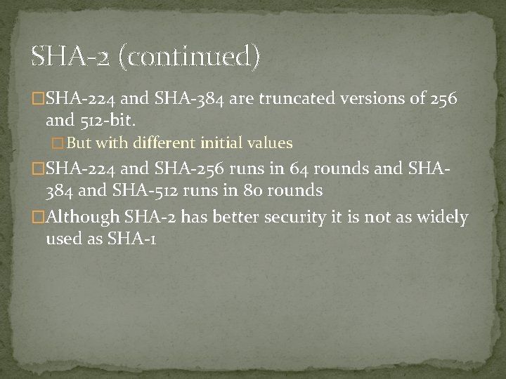 SHA-2 (continued) �SHA-224 and SHA-384 are truncated versions of 256 and 512 -bit. �