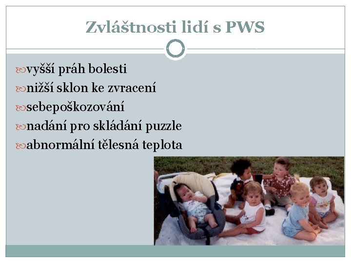 Zvláštnosti lidí s PWS vyšší práh bolesti nižší sklon ke zvracení sebepoškozování nadání pro