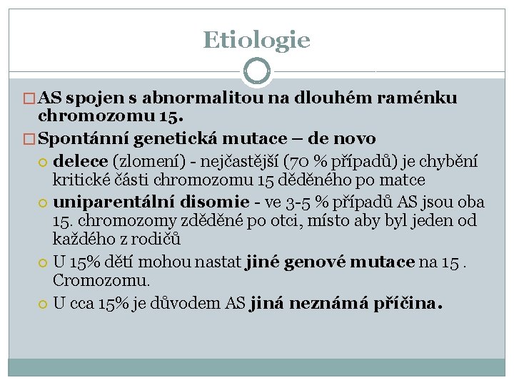 Etiologie � AS spojen s abnormalitou na dlouhém raménku chromozomu 15. � Spontánní genetická